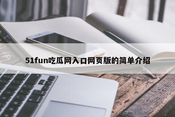 51fun吃瓜网入口网页版的简单介绍