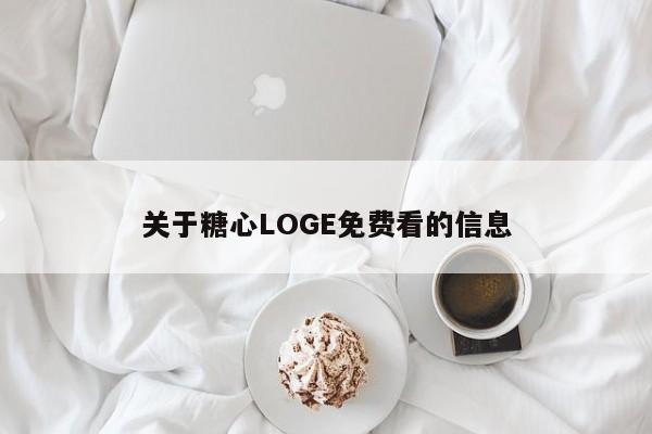 关于糖心LOGE免费看的信息