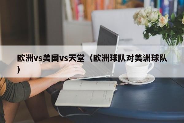 欧洲vs美国vs天堂（欧洲球队对美洲球队）