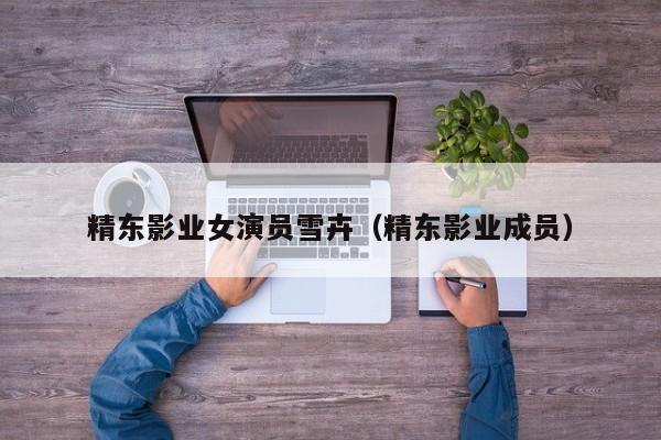 精东影业女演员雪卉（精东影业成员）