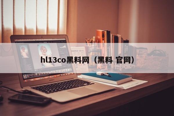 hl13co黑料网（黑料 官网）