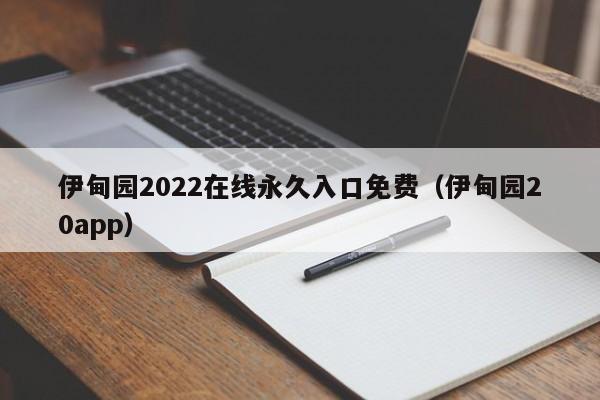 伊甸园2022在线永久入口免费（伊甸园20app）
