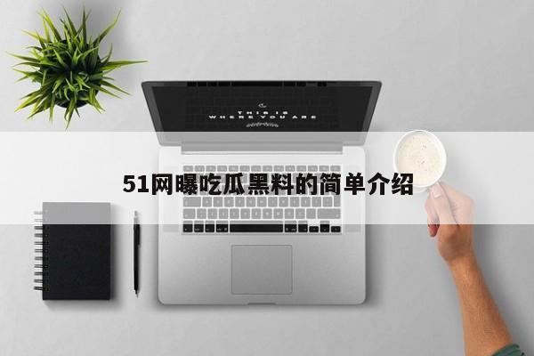 51网曝吃瓜黑料的简单介绍
