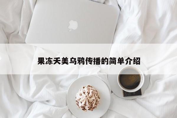 果冻夭美乌鸦传播的简单介绍