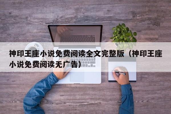 神印王座小说免费阅读全文完整版（神印王座小说免费阅读无广告）