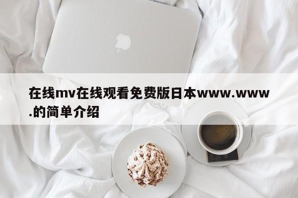 在线mv在线观看免费版日本www.www.的简单介绍