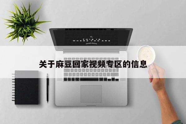 关于麻豆回家视频专区的信息