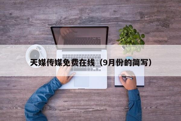 天媒传媒免费在线（9月份的简写）