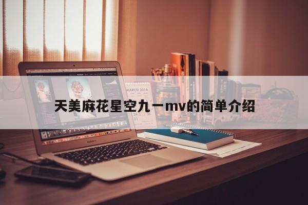 天美麻花星空九一mv的简单介绍