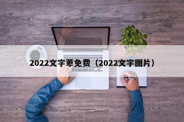 2022文字萆免费（2022文字图片）